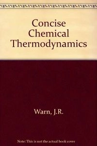 Concise chemical thermodynamics; John Richard William Warn