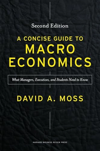 Concise Guide to Macroeconomics; David A Moss; 2014