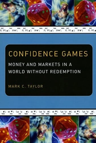 Confidence games : money and markets in a world without redemption; Mark C. Taylor; 2004