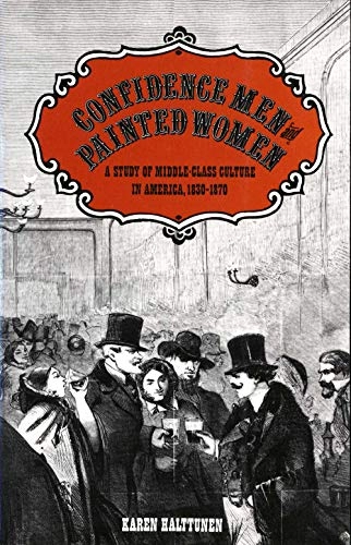 Confidence men and painted women : a study of middle-class culture in America, 1830-1870; Karen Halttunen; 1982