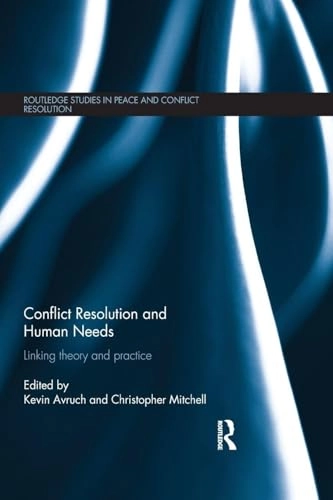 Conflict resolution and human needs : linking theory and practice; Kevin Avruch, C. R. Mitchell; 2013