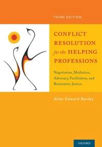 Conflict resolution for the helping professions : negotiation, mediation, advocacy, facilitation, and restorative justice; Allan Edward Barsky; 2017