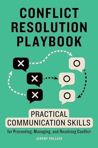 Conflict Resolution Playbook: Practical Communication Skills for Preventing, Managing, and Resolving Conflict; Jeremy Pollack; 2020