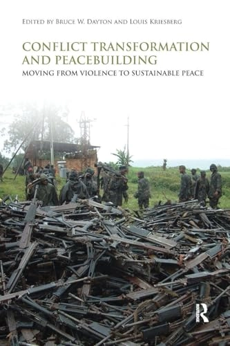Conflict transformation and peacebuilding : moving from violence to sustainable peace; Bruce W Dayton, Louis Kriesberg, Bruce W Dayton, Louis Kriesberg; 2009