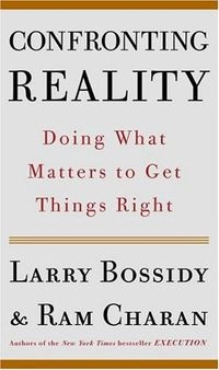 Confronting reality : doing what matters to get things right; Larry Bossidy; 2004
