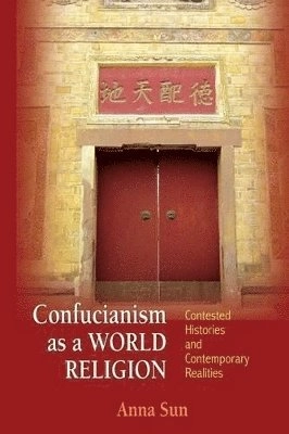 Confucianism as a world religion : contested histories and contemporary realities; Anna Xiao Dong Sun; 2015