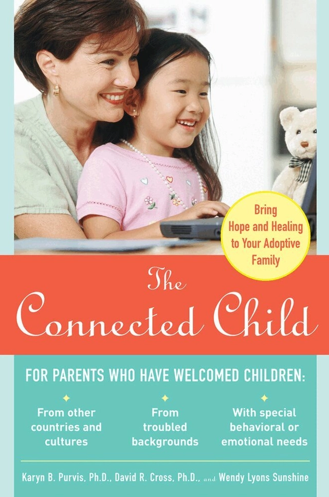Connected Child: Bring Hope and Healing to Your Adoptive Family; Karyn Purvis, David Cross, Wendy Sunshine; 2007