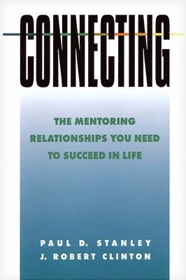 Connecting: The Mentoring Relationships You Need to Succeed in Life; Paul D Stanley, J Robert Clinton, Paul D Stanley, J Robert Clinton; 1992
