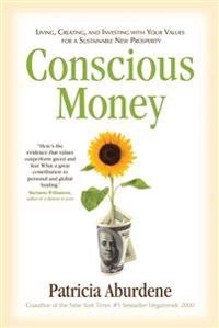 Conscious Money: Living, Creating, and Investing with Your Values for a Sustainable New Prosperity [Elektronisk resurs]; Patricia Aburdene; 2012