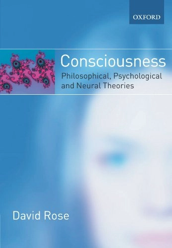 Consciousness : philosophical, psychological and neural theories; David Rose; 2006