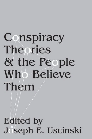 Conspiracy theories and the people who believe them [Elektronisk resurs]; Uscinski, Joseph E Uscinski; 2018