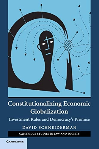 Constitutionalizing economic globalization : investment rules and democracy's promise; David Schneiderman; 2008