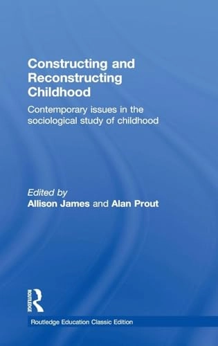 Constructing and reconstructing childhood : contemporary issues in the sociological study of childhood; Allison James, Alan Prout; 2015