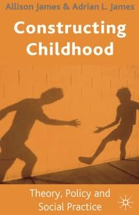Constructing childhood : theory, policy, and social practice; Allison James; 2004