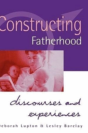 Constructing fatherhood : discourses and experiences; Deborah Lupton, Lesley Barclay; 1997