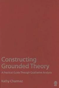 Constructing grounded theory : a practical guide through qualitative analysis; Kathy Charmaz; 2006