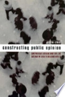 Constructing public opinion : how political elites do what they like and why we seem to go along with it; Justin Lewis; 2001