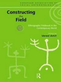 Constructing the field : ethnographic fieldwork in the contemporary world; Vered Amit; 2000