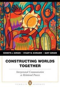 Constructing worlds together : interpersonal communication as relational process; Kenneth J. Gergen, Stuart M. Schrader, Mary M. Gergen; 2009