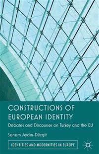 Constructions of European identity : debates and discourses on Turkey and the EU; Senem. Aydin-Düzgit; 2012