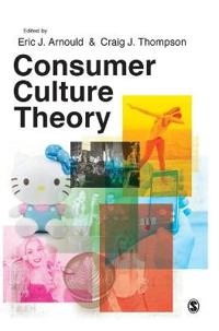 Consumer Culture Theory; Eric J. Arnould, Craig J Thompson; 2018