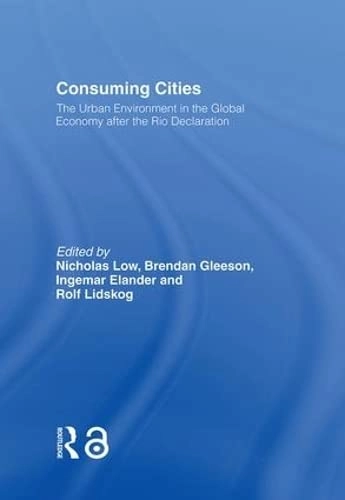Consuming cities : the urban environment in the global economy after the Rio Declaration; Ingemar Elander, Brendan Gleeson, Rolf Lidskog, Nicholas Low; 2000