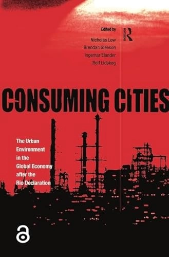 Consuming cities : the urban environment in the global economy after the Rio Declaration; Ingemar Elander, Brendan Gleeson, Rolf Lidskog, Nicholas Low; 2000