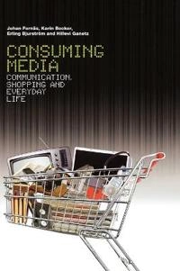 Consuming media : communication, shopping, and everyday life; Johan Fornäs; 2007