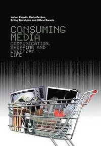 Consuming media : communication, shopping, and everyday life; Johan Fornäs; 2007