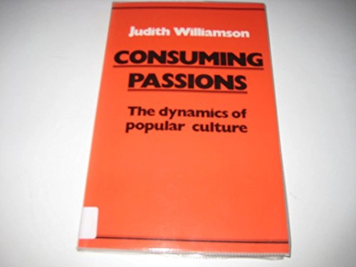Consuming passions : the dynamics of popular culture; Judith Williamson; 1986