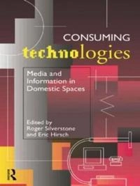 Consuming technologies : media and information in domestic spaces; Roger Silverstone; 1992