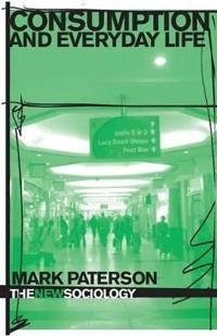 Consumption and everyday life; Mark Paterson; 2006