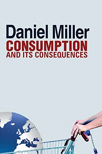 Consumption and its consequences; Daniel Miller; 2012