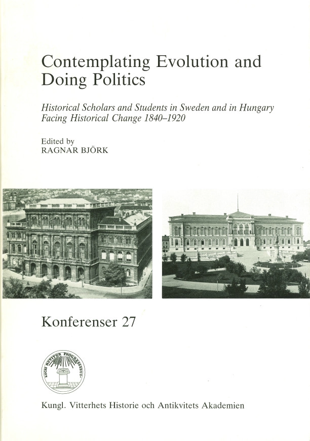 Contemplating Evolution and Doing Politics : Historical Scholars and Students in Sweden and in Hungary Facing Historical Change 1840-1920; Ragnar Björk; 1993