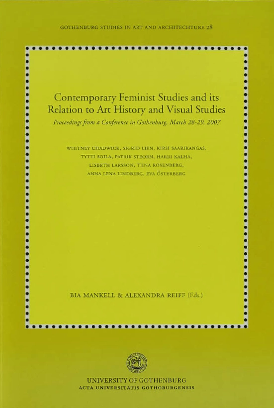 Contemporary feminist studies and its relation to art history and visual studies : proceedings from a conference in Gothenburg, March 28-29, 2007; Bia Mankell, Alexandra Reiff; 2010