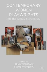 Contemporary women playwrights : into the twenty-first century; Penny Farfan, Lesley Ferris; 2013