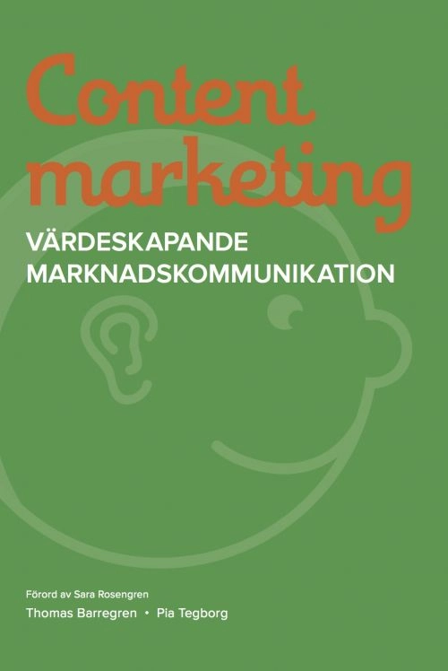Content marketing : värdeskapande marknadskommunikation; Thomas Barregren, Pia Tegborg; 2013