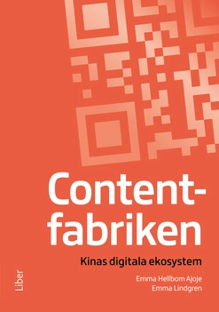 Contentfabriken : Kinas digitala ekosystem; Emma Hellbom Ajoje, Emma Lindgren; 2021