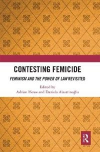 Contesting Femicide: Feminism and the Power of Law Revisited [Elektronisk resurs]; Adrian Howe, Daniela Alaattino?Lu; 2020