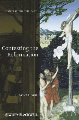Contesting the Reformation; C. Scott Dixon; 2012