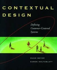Contextual design : defining customer-centered systems; Hugh Beyer; 1998