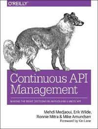 Continuous API Management; Mehdi Medjaoui, Erik Wilde, Ronnie Mitra, Mike Amundsen; 2018