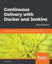 "Continuous Delivery with Docker and Jenkins : Create Secure Applications by Building Complete CI; Rafa? Leszko; 2019