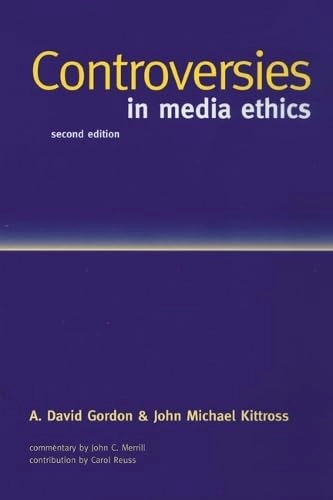 Controversies in media ethics; A. David Gordon & John Michael Kittross; 1999