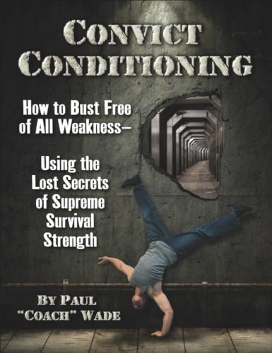 Convict conditioning : how to bust free of all weakness using the lost secrets of supreme survival strength; Paul Wade; 2018