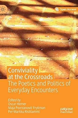 Conviviality at the crossroads : the poetics and politics of everyday encounters; Oscar Hemer, Maja Povrzanovi? Frykman, Per-Markku Ristilammi; 2020