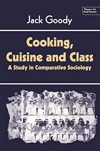 Cooking, cuisine and class : a study in comparative sociology; Jack Goody; 1982