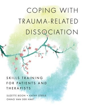 Coping with trauma-related dissociation : skills training for patients and their therapists; Suzette Boon, Kathy Steele, Onno van der Hart; 2011