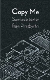 Copy me : samlade texter från Piratbyrån; Marcus Kaarto, Rasmus Fleischer; 2005