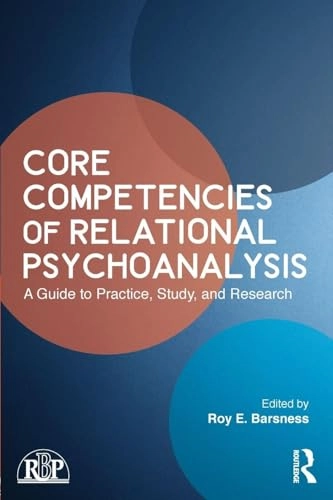 Core competencies of relational psychoanalysis : a guide to practice, study, and research; Roy E Barsness; 2018